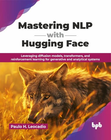 Mastering NLP with Hugging Face: Leveraging diffusion models, transformers, and reinforcement learning for generative and analytical systems (English Edition)